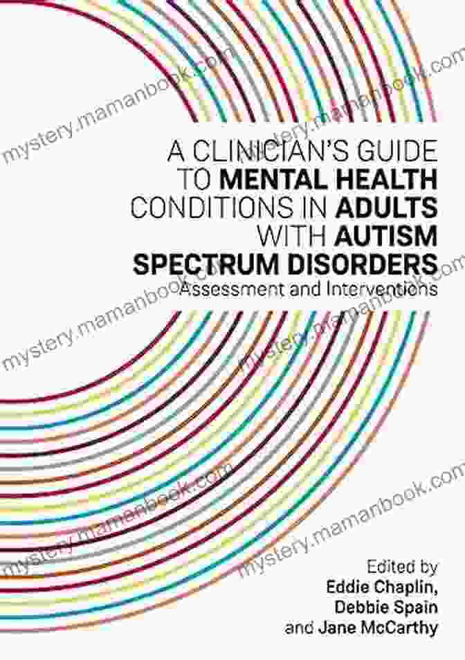 Clinician Guide To Mental Health Conditions In Adults With Autism Spectrum Disorder A Clinician S Guide To Mental Health Conditions In Adults With Autism Spectrum Disorders: Assessment And Interventions