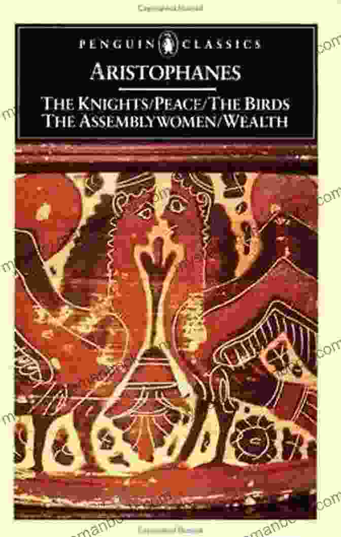 The Knights, Peace, Wealth, The Assembly, Women: Penguin Classics By Aristophanes The Birds And Other Plays: The Knights/Peace/Wealth/The Assembly Women (Penguin Classics)
