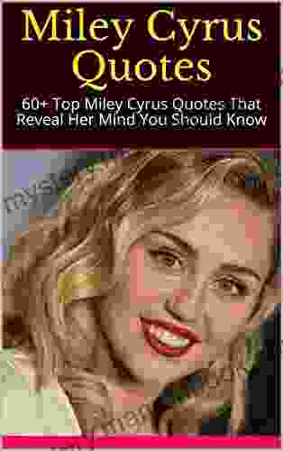 Miley Cyrus Quotes: 60+ Top Miley Cyrus Quotes That Reveal Her Mind You Should Know