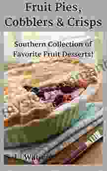 Fruit Pies Cobblers Crisps: Southern Collection Of Favorite Fruit Desserts (Southern Cooking Recipes)