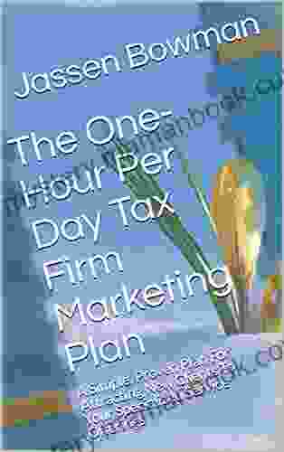 The One Hour Per Day Tax Firm Marketing Plan: A Simple Proven Plan For Attracting New Clients To Your Specialized Service Offerings