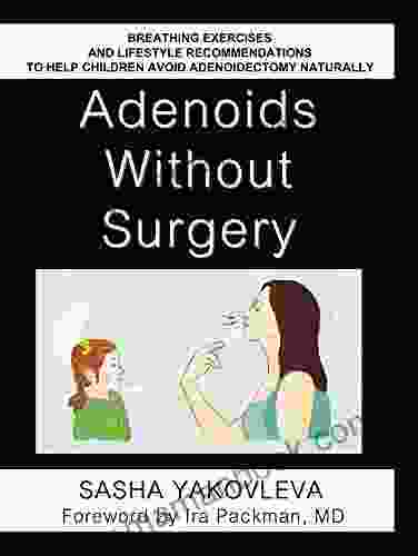 Adenoids Without Surgery: Avoid Adenoidectomy Naturally Breathing Exercises And Lifestyle Recommendations For Children And Parents