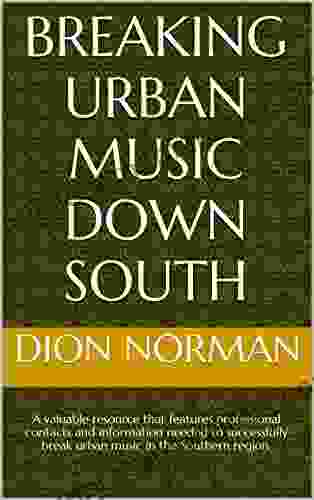 Breaking Urban Music Down South: A Valuable Resource That Features Professional Contacts And Information Needed To Successfully Break Urban Music In The Southern Region