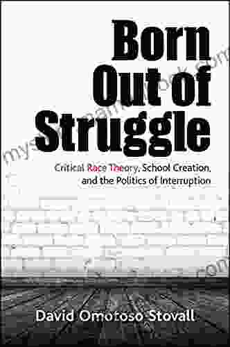Born Out Of Struggle: Critical Race Theory School Creation And The Politics Of Interruption (SUNY Praxis: Theory In Action)