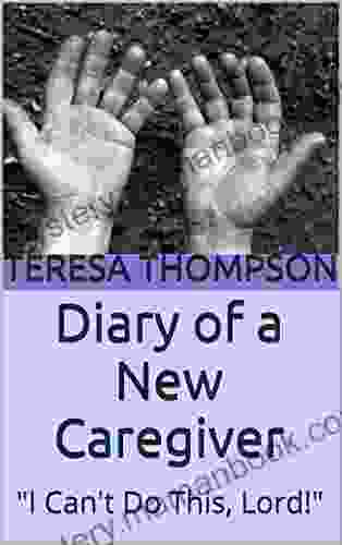 Diary Of A New Caregiver: I Can T Do This Lord