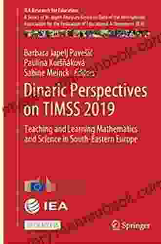 Dinaric Perspectives On TIMSS 2024: Teaching And Learning Mathematics And Science In South Eastern Europe (IEA Research For Education 13)