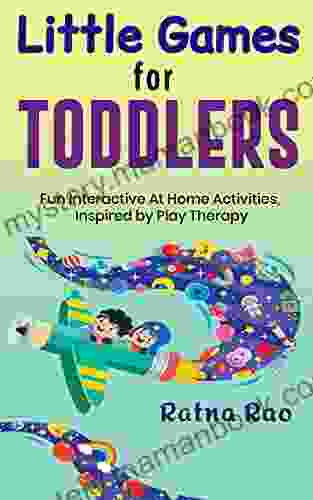 Little Games For Toddlers: Fun Interactive At Home Activities Inspired By Play Therapy (Activities Craft And Play)