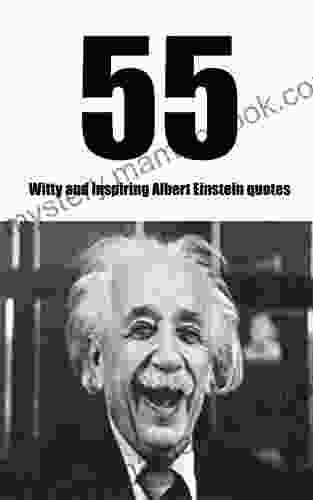 55 Witty And Inspiring Albert Einstein Quotes: Discover The Wit Of The Smartest Man Of The 20th Century