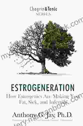 Estrogeneration: How Estrogenics Are Making You Fat Sick And Infertile (Chagrin Tonic 1)