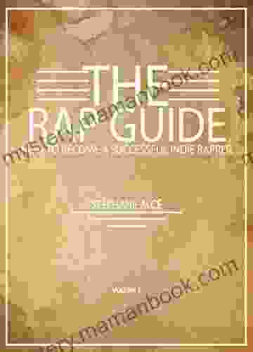 The Rap Guide: How To Become A Successful Indie Rapper (Volume 1)