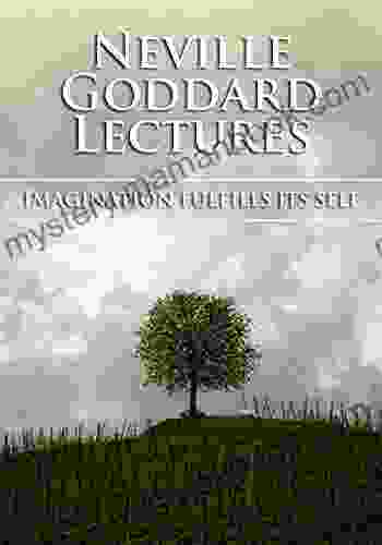 IMAGINATION FULFILLS ITS SELF Neville Goddard Lectures
