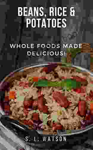 Beans Rice Potatoes: Whole Foods Made Delicious (Southern Cooking Recipes)