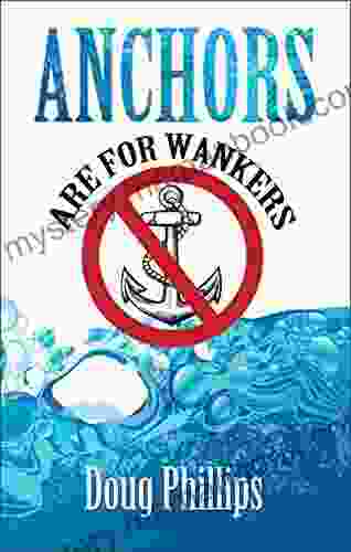 ANCHORS ARE FOR WANKERS: Poetic Stuff About Dynamic Positioning (Dp) With Related Sea Stories Pithy Verse Poemedy Epigrams Rhyme Maps And Some Prose