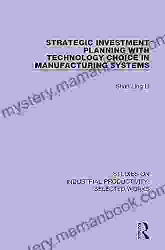 Strategic Investment Planning With Technology Choice In Manufacturing Systems (Studies On Industrial Productivity: Selected Works)