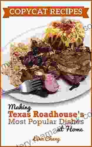 Copycat Recipes : Making Texas Roadhouse Most Popular Dishes At Home (Famous Restaurant Copycat Cookbooks)
