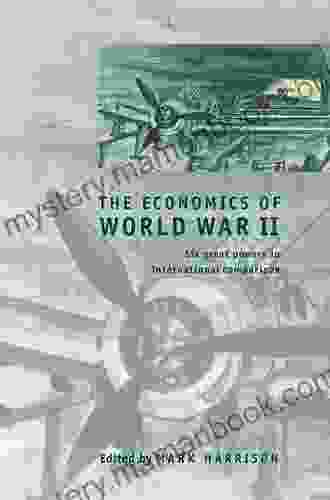 The Economics Of World War II: Six Great Powers In International Comparison (Studies In Macroeconomic History 2)