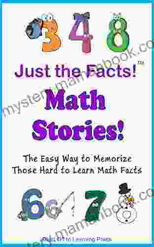 Just The Facts Math Stories: The Easy Way To Memorize Those Hard To Learn Math Facts