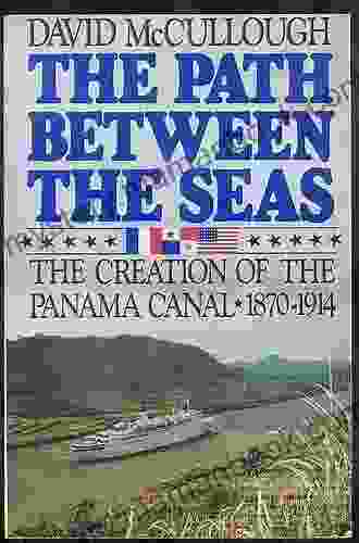 The Path Between The Seas: The Creation Of The Panama Canal 1870 1914