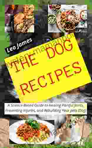 The Dog Recipes: A Science Based Guide To Healing Painful Joints Preventing Injuries And Rebuilding Your Pets (Dog)