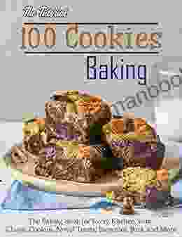 The Tutorial 100 Cookies Baking With The Baking For Every Kitchen With Classic Cookies Novel Treats Brownies Bars And More