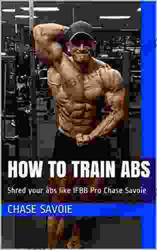How To Train Abs : Shred Your Abs Like IFBB Pro Chase Savoie