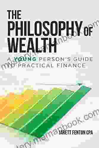 The Philosophy Of Wealth: A Young Person S Guide To Practical Finance