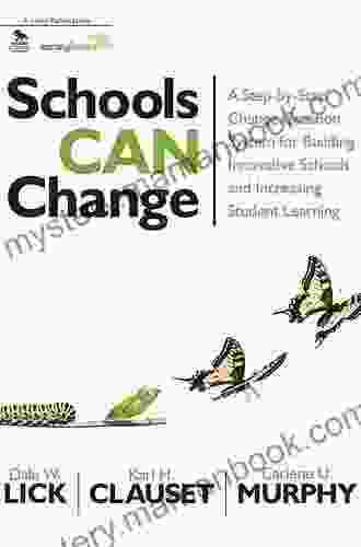 Schools Can Change: A Step By Step Change Creation System For Building Innovative Schools And Increasing Student Learning