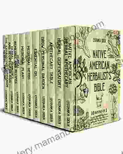 Native American Herbalist S Bible: 10 In 1 Over 300 Medicinal Plants And Ancient Herbal Remedies To Improve Wellness And Heal Naturally The Best Dispensatory For Your Apothecary Table