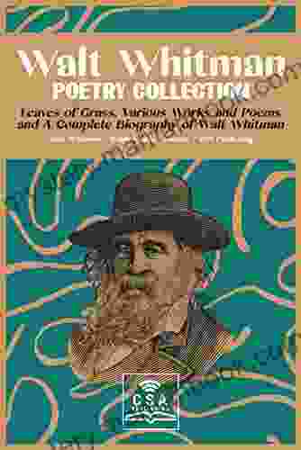 Walt Whitman Poetry Collection: Leaves Of Grass Various Works And Poems And A Complete Biography Of Walt Whitman